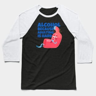 Alcohol Because Adulting Is Hard Baseball T-Shirt